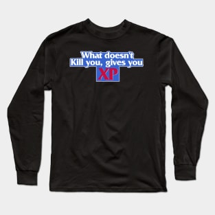 WHAT DOESN'T KILL YOU GIVES YOU XP Long Sleeve T-Shirt